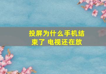 投屏为什么手机结束了 电视还在放